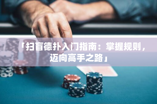 「扫盲德扑入门指南：掌握规则，迈向高手之路」