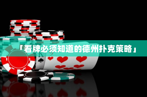 「看牌必须知道的德州扑克策略」