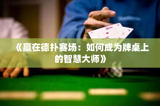 《赢在德扑赛场：如何成为牌桌上的智慧大师》