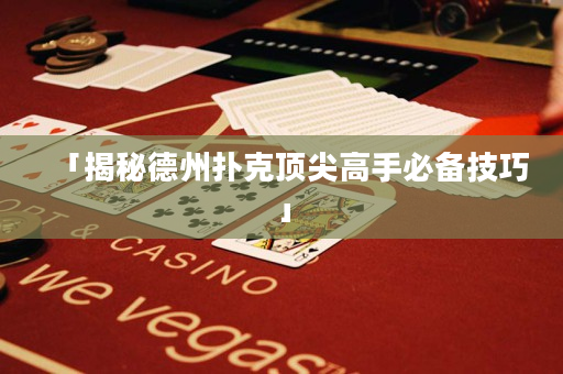 「揭秘德州扑克顶尖高手必备技巧」
