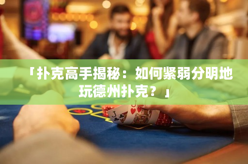 「扑克高手揭秘：如何紧弱分明地玩德州扑克？」