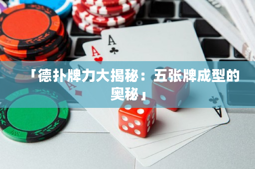「德扑牌力大揭秘：五张牌成型的奥秘」
