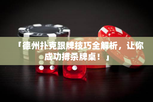 「德州扑克跟牌技巧全解析，让你成功搏杀牌桌！」