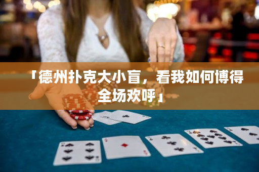 「德州扑克大小盲，看我如何博得全场欢呼」