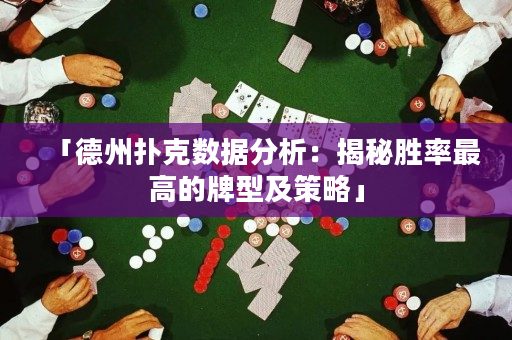 「德州扑克数据分析：揭秘胜率最高的牌型及策略」