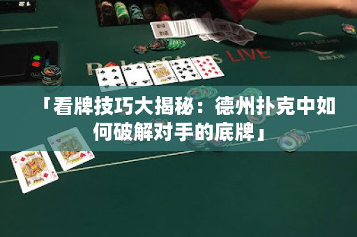 「看牌技巧大揭秘：德州扑克中如何破解对手的底牌」