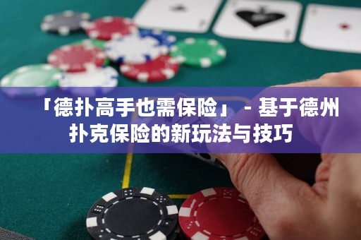 「德扑高手也需保险」 - 基于德州扑克保险的新玩法与技巧