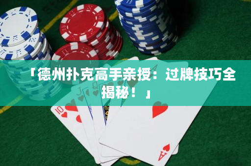 「德州扑克高手亲授：过牌技巧全揭秘！」
