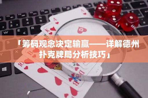 「筹码观念决定输赢——详解德州扑克牌局分析技巧」
