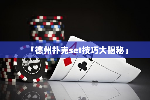 「德州扑克set技巧大揭秘」