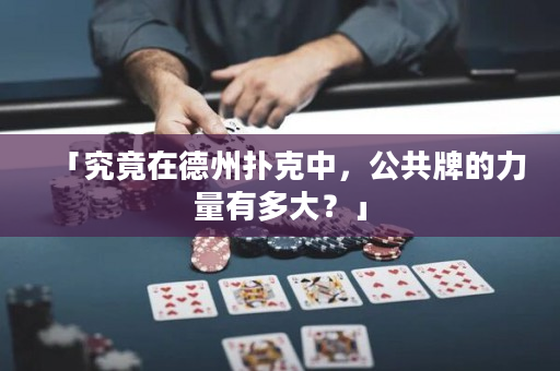 「究竟在德州扑克中，公共牌的力量有多大？」