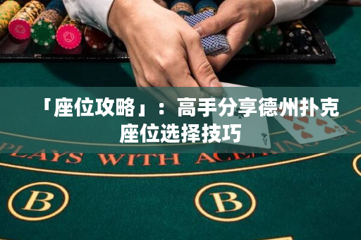 「座位攻略」：高手分享德州扑克座位选择技巧
