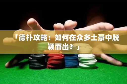 「德扑攻略：如何在众多土豪中脱颖而出？」
