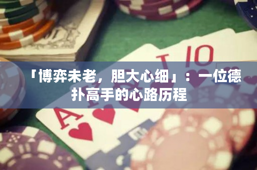 「博弈未老，胆大心细」：一位德扑高手的心路历程