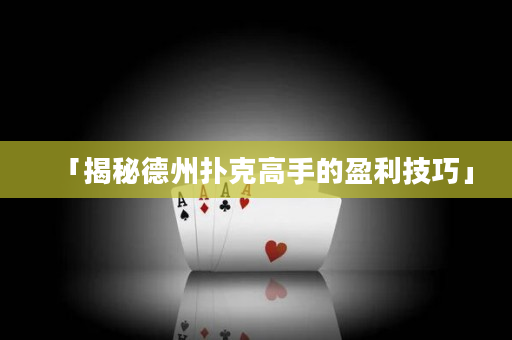 「揭秘德州扑克高手的盈利技巧」