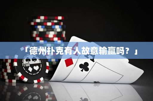 「德州扑克有人故意输赢吗？」