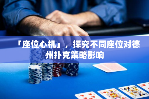 「座位心机」，探究不同座位对德州扑克策略影响