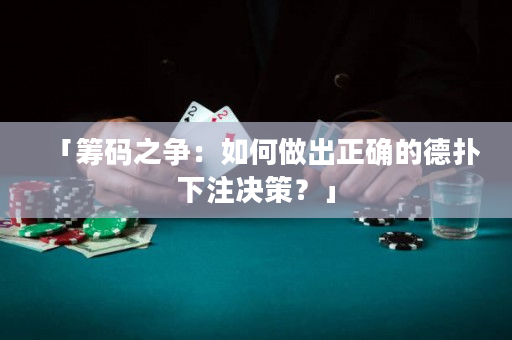 「筹码之争：如何做出正确的德扑下注决策？」