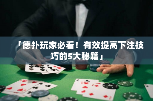 「德扑玩家必看！有效提高下注技巧的5大秘籍」