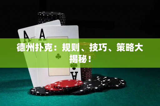 德州扑克：规则、技巧、策略大揭秘！