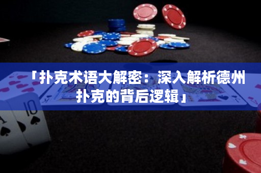 「扑克术语大解密：深入解析德州扑克的背后逻辑」
