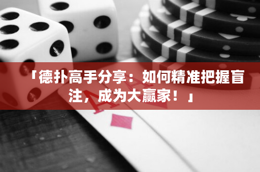 「德扑高手分享：如何精准把握盲注，成为大赢家！」
