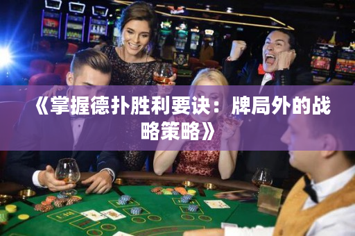 《掌握德扑胜利要诀：牌局外的战略策略》