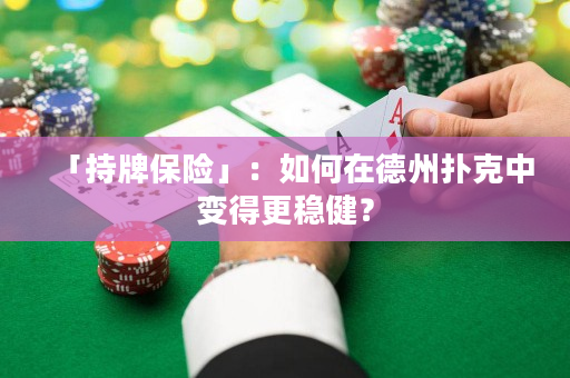 「持牌保险」：如何在德州扑克中变得更稳健？