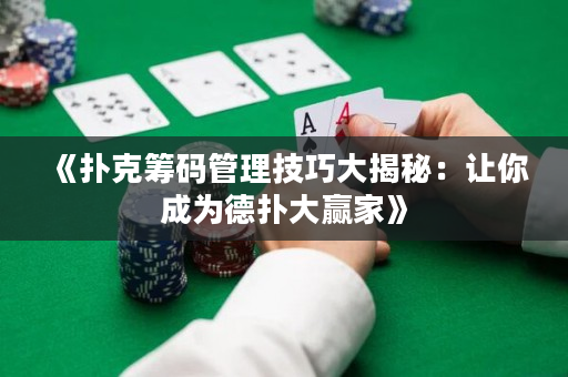《扑克筹码管理技巧大揭秘：让你成为德扑大赢家》