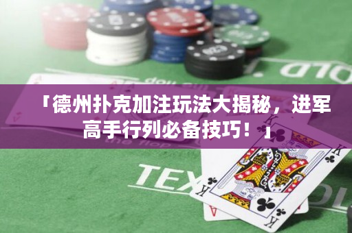 「德州扑克加注玩法大揭秘，进军高手行列必备技巧！」
