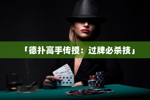 「德扑高手传授：过牌必杀技」