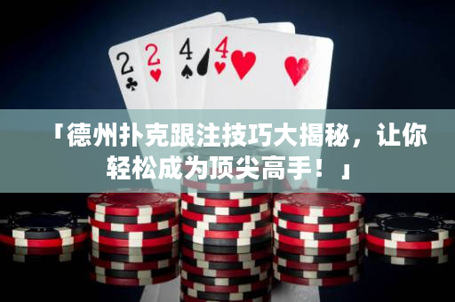 「德州扑克跟注技巧大揭秘，让你轻松成为顶尖高手！」