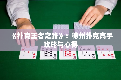 《扑克王者之路》：德州扑克高手攻略与心得