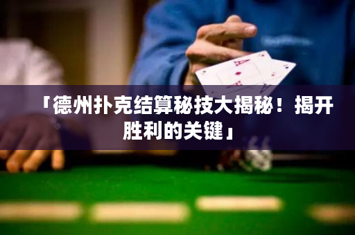 「德州扑克结算秘技大揭秘！揭开胜利的关键」