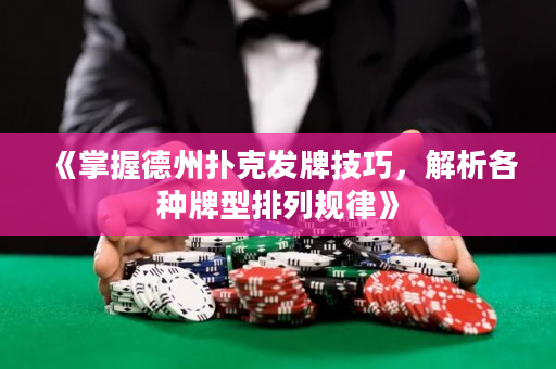 《掌握德州扑克发牌技巧，解析各种牌型排列规律》