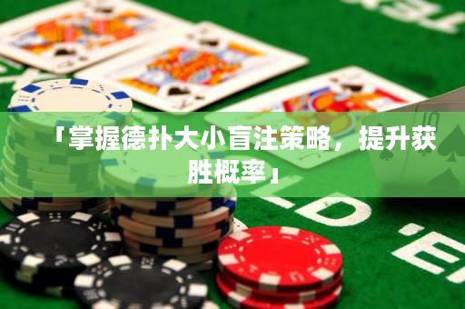 「掌握德扑大小盲注策略，提升获胜概率」
