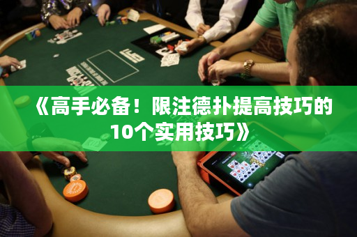 《高手必备！限注德扑提高技巧的10个实用技巧》
