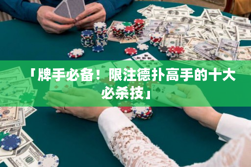 「牌手必备！限注德扑高手的十大必杀技」