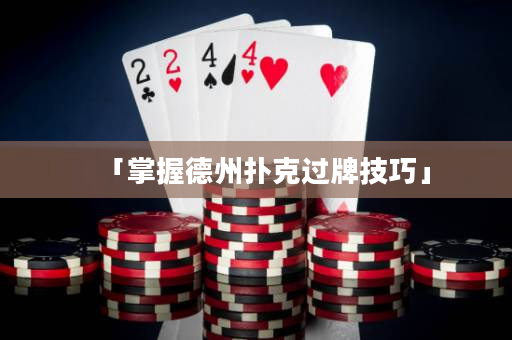 「掌握德州扑克过牌技巧」