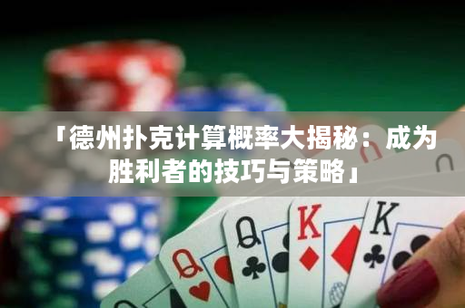 「德州扑克计算概率大揭秘：成为胜利者的技巧与策略」