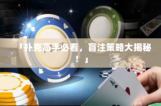 「扑克高手必看，盲注策略大揭秘！」