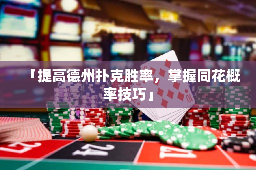 「提高德州扑克胜率，掌握同花概率技巧」