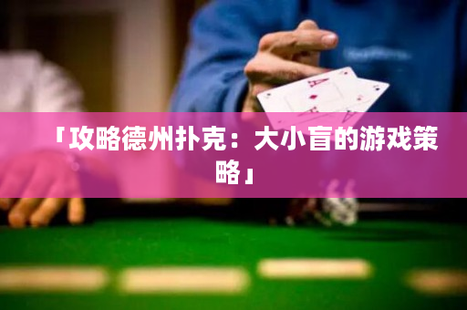 「攻略德州扑克：大小盲的游戏策略」
