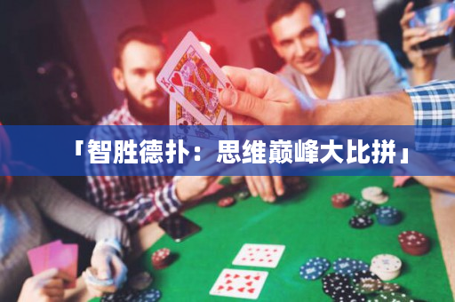 「智胜德扑：思维巅峰大比拼」