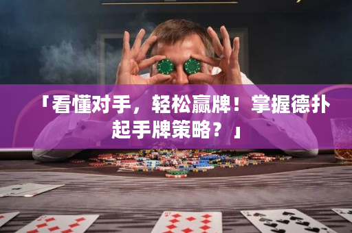 「看懂对手，轻松赢牌！掌握德扑起手牌策略？」