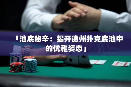 「池底秘辛：揭开德州扑克底池中的优雅姿态」