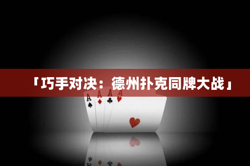 「巧手对决：德州扑克同牌大战」