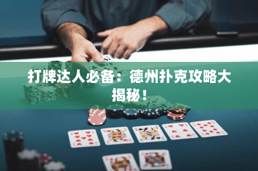 打牌达人必备：德州扑克攻略大揭秘！