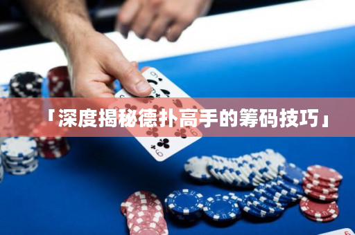 「深度揭秘德扑高手的筹码技巧」