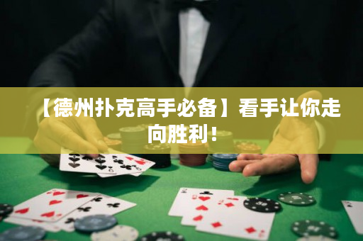 【德州扑克高手必备】看手让你走向胜利！
